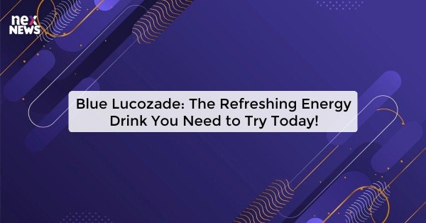 Blue Lucozade: The Refreshing Energy Drink You Need to Try Today!