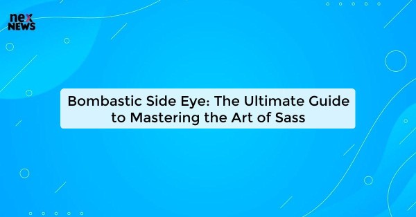 Bombastic Side Eye: The Ultimate Guide to Mastering the Art of Sass