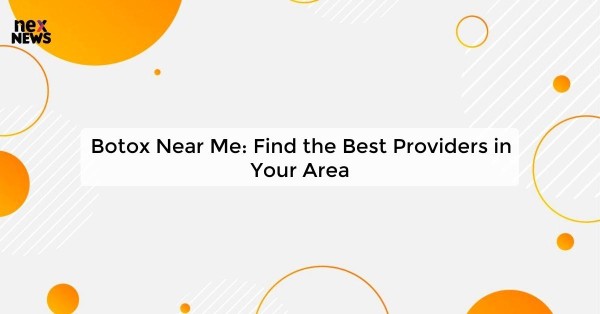 Botox Near Me: Find the Best Providers in Your Area