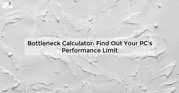 Bottleneck Calculator: Find Out Your PC's Performance Limit