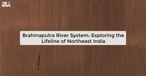 Brahmaputra River System: Exploring the Lifeline of Northeast India