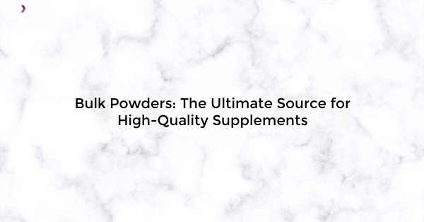 Bulk Powders: The Ultimate Source for High-Quality Supplements