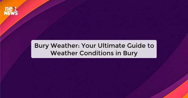 Bury Weather: Your Ultimate Guide to Weather Conditions in Bury