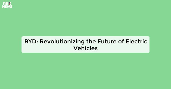 BYD: Revolutionizing the Future of Electric Vehicles