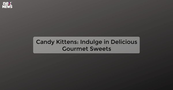 Candy Kittens: Indulge in Delicious Gourmet Sweets