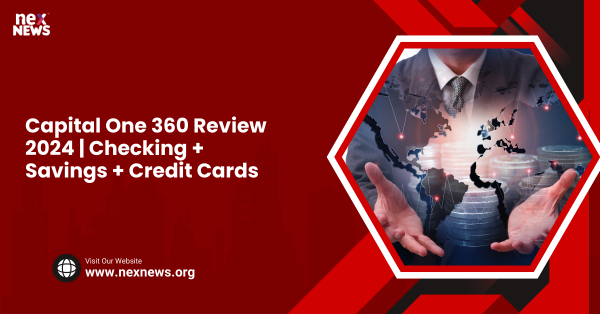 Capital One 360 Review 2024 | Checking + Savings + Credit Cards