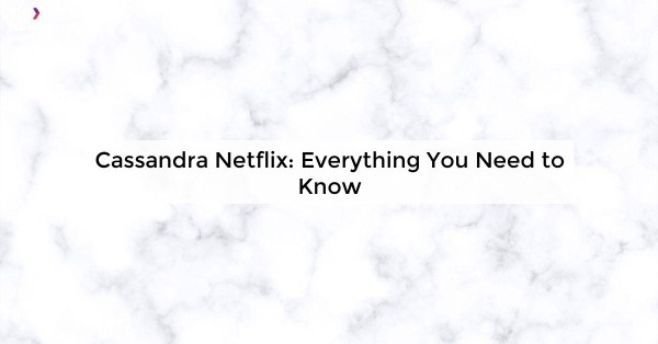 Cassandra Netflix: Everything You Need to Know