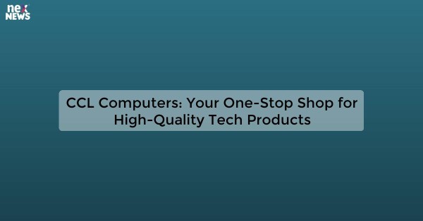 CCL Computers: Your One-Stop Shop for High-Quality Tech Products