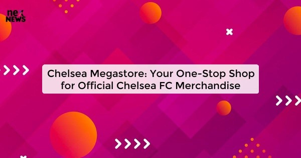 Chelsea Megastore: Your One-Stop Shop for Official Chelsea FC Merchandise