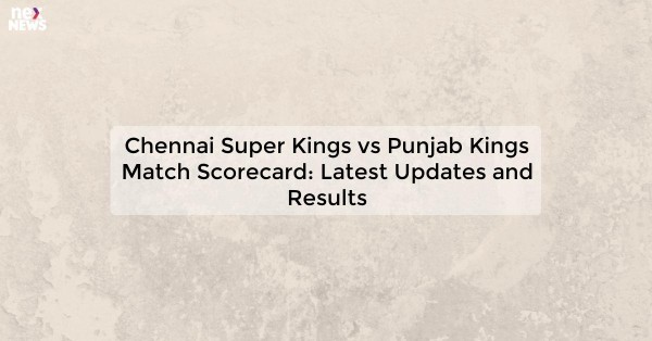 Chennai Super Kings vs Punjab Kings Match Scorecard: Latest Updates and Results