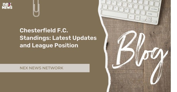 Chesterfield F.C. Standings: Latest Updates and League Position