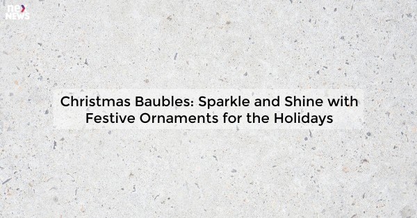 Christmas Baubles: Sparkle and Shine with Festive Ornaments for the Holidays