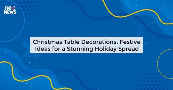 Christmas Table Decorations: Festive Ideas for a Stunning Holiday Spread