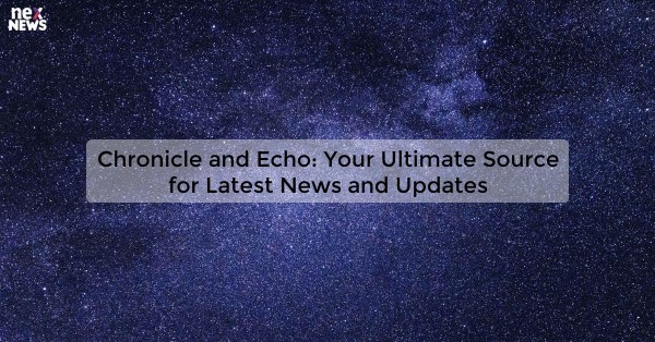 Chronicle and Echo: Your Ultimate Source for Latest News and Updates