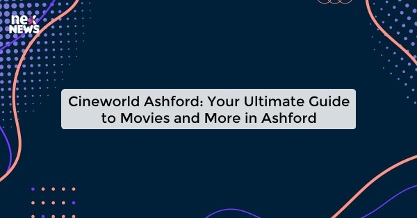 Cineworld Ashford: Your Ultimate Guide to Movies and More in Ashford