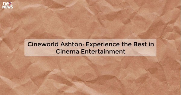 Cineworld Ashton: Experience the Best in Cinema Entertainment