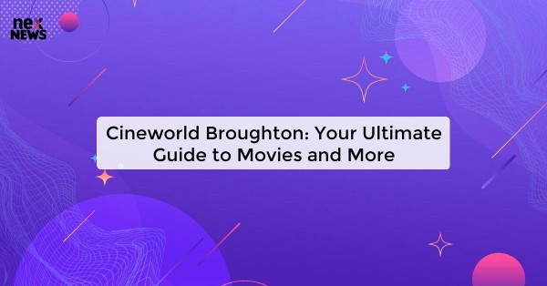 Cineworld Broughton: Your Ultimate Guide to Movies and More