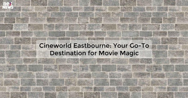 Cineworld Eastbourne: Your Go-To Destination for Movie Magic