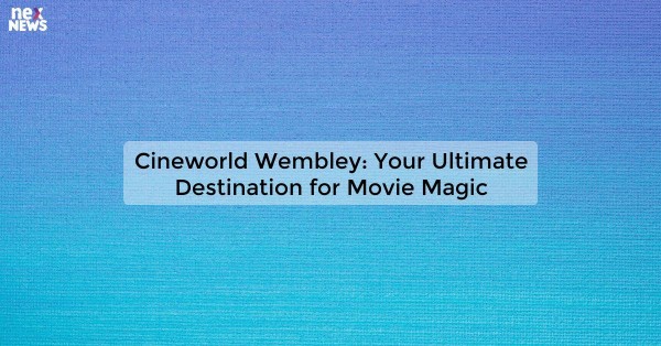 Cineworld Wembley: Your Ultimate Destination for Movie Magic