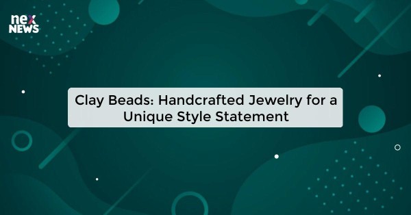 Clay Beads: Handcrafted Jewelry for a Unique Style Statement