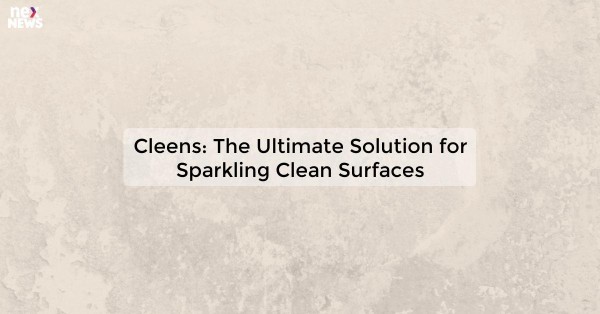 Cleens: The Ultimate Solution for Sparkling Clean Surfaces