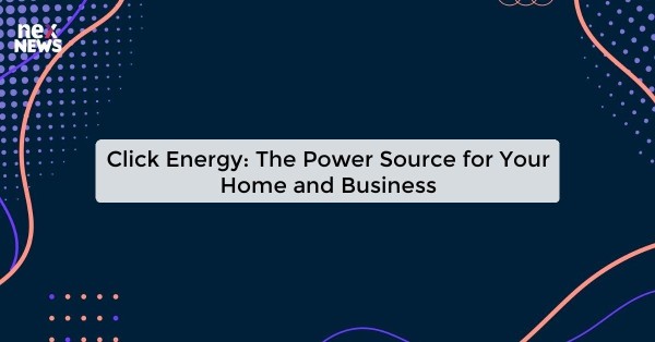 Click Energy: The Power Source for Your Home and Business