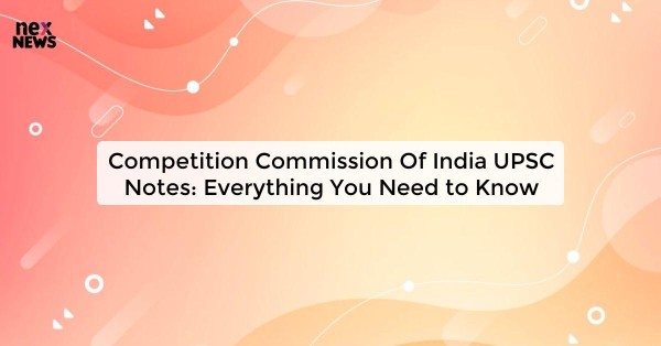 Competition Commission Of India UPSC Notes: Everything You Need to Know