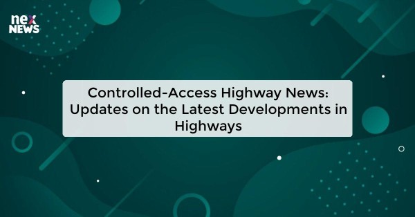 Controlled-Access Highway News: Updates on the Latest Developments in Highways