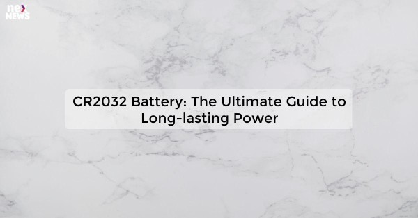 CR2032 Battery: The Ultimate Guide to Long-lasting Power