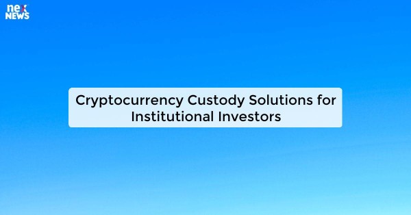 Cryptocurrency Custody Solutions for Institutional Investors