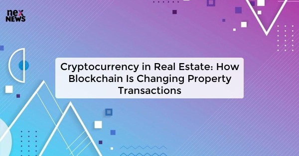 Cryptocurrency in Real Estate: How Blockchain Is Changing Property Transactions