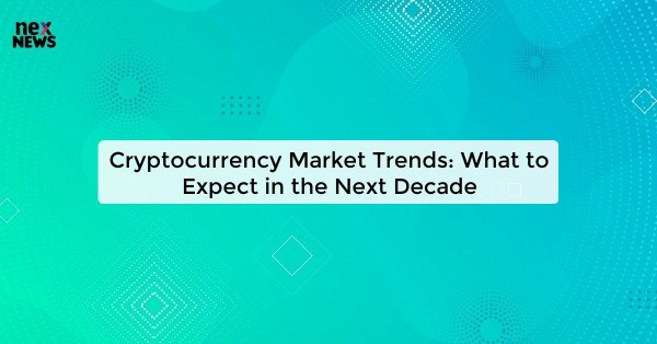 Cryptocurrency Market Trends: What to Expect in the Next Decade