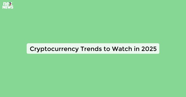 Cryptocurrency Trends to Watch in 2025