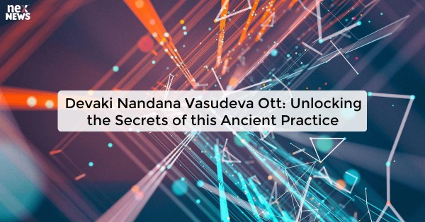 Devaki Nandana Vasudeva Ott: Unlocking the Secrets of this Ancient Practice