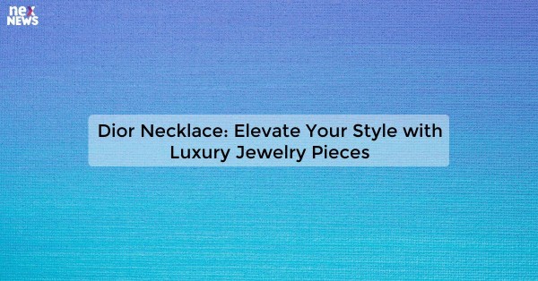 Dior Necklace: Elevate Your Style with Luxury Jewelry Pieces