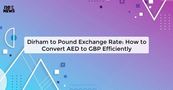 Dirham to Pound Exchange Rate: How to Convert AED to GBP Efficiently