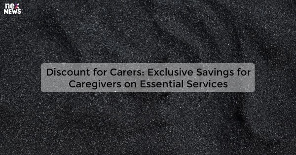 Discount for Carers: Exclusive Savings for Caregivers on Essential Services