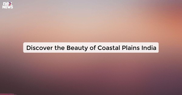 Discover the Beauty of Coastal Plains India