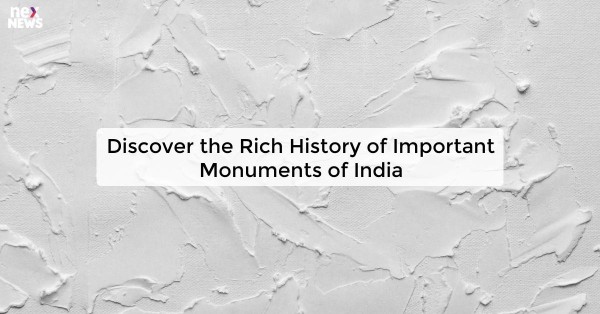 Discover the Rich History of Important Monuments of India