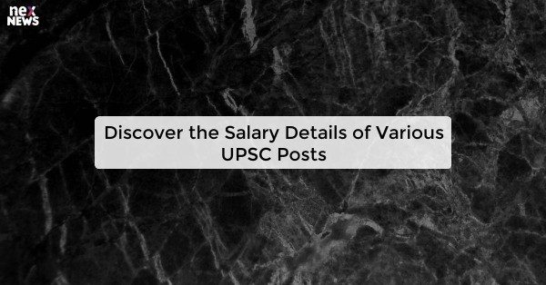 Discover the Salary Details of Various UPSC Posts