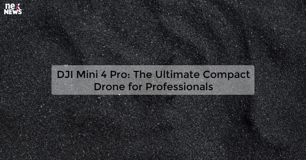 DJI Mini 4 Pro: The Ultimate Compact Drone for Professionals