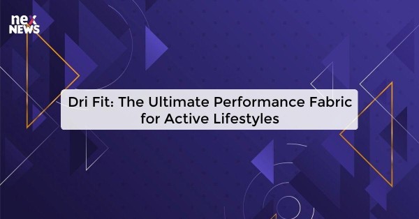 Dri Fit: The Ultimate Performance Fabric for Active Lifestyles