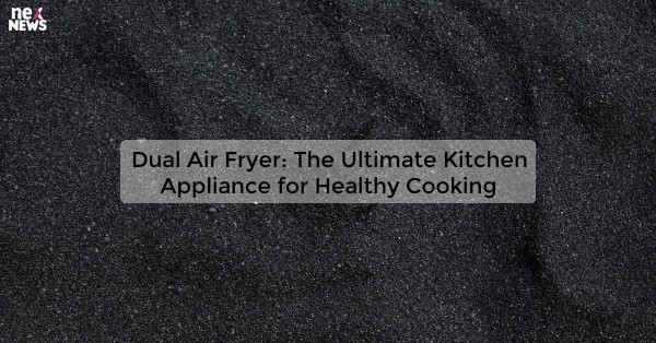 Dual Air Fryer: The Ultimate Kitchen Appliance for Healthy Cooking