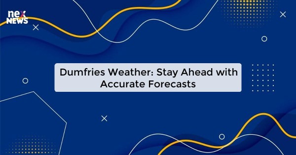 Dumfries Weather: Stay Ahead with Accurate Forecasts