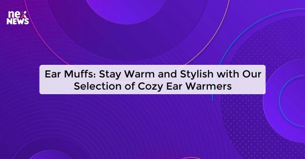 Ear Muffs: Stay Warm and Stylish with Our Selection of Cozy Ear Warmers