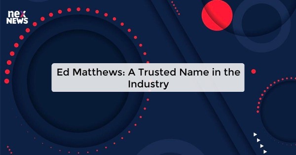 Ed Matthews: A Trusted Name in the Industry