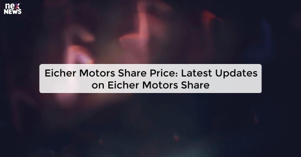 Eicher Motors Share Price: Latest Updates on Eicher Motors Share