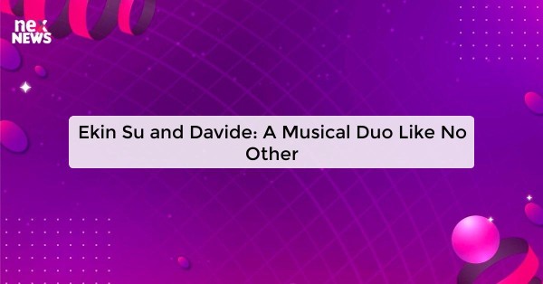 Ekin Su and Davide: A Musical Duo Like No Other