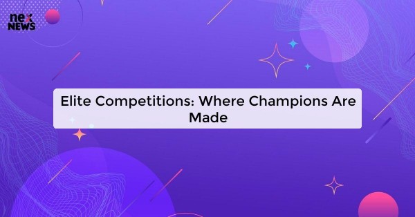 Elite Competitions: Where Champions Are Made