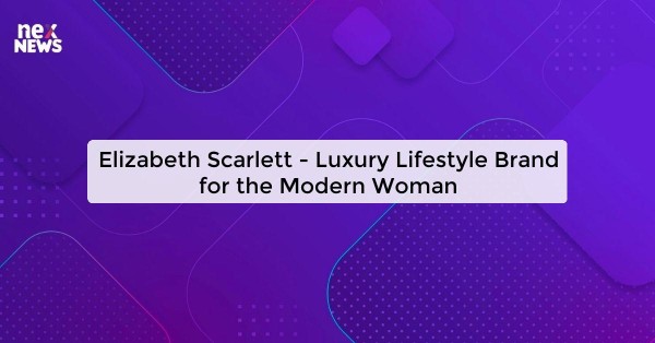 Elizabeth Scarlett - Luxury Lifestyle Brand for the Modern Woman